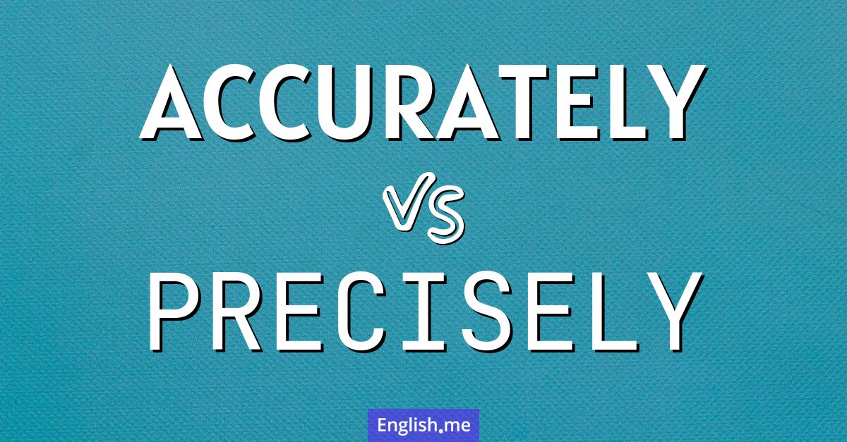 "Accurately" (genau) gegen "Precisely" (präzise) "Accurately" (genau) gegen "Precisely" (präzise)