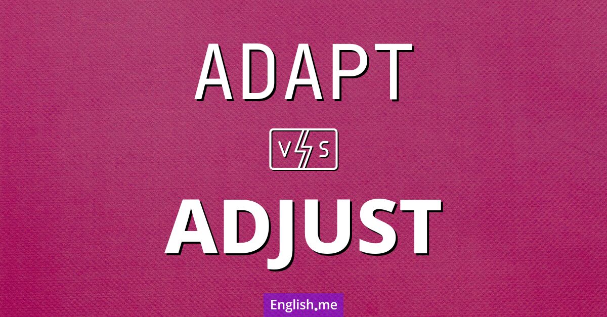"Adapt" (anpassen, sich anpassen) gegen "Adjust" (anpassen, einstellen, justieren) Adapt and adjust. What's the difference?