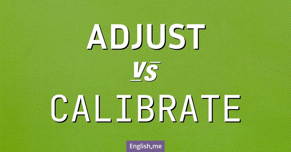 "Adjust" (anpassen) gegen "Calibrate" (kalibrieren)