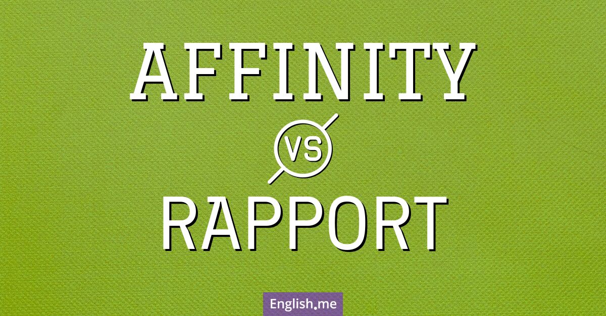 "Affinity" (Affinität) gegen "Rapport" (Verhältnis)