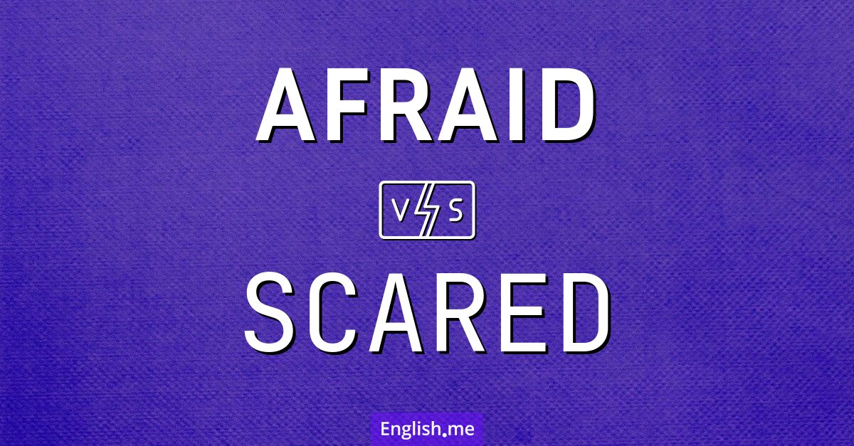 "Afraid" (ängstlich, besorgt) gegen "Scared" (erschrocken, verängstigt)