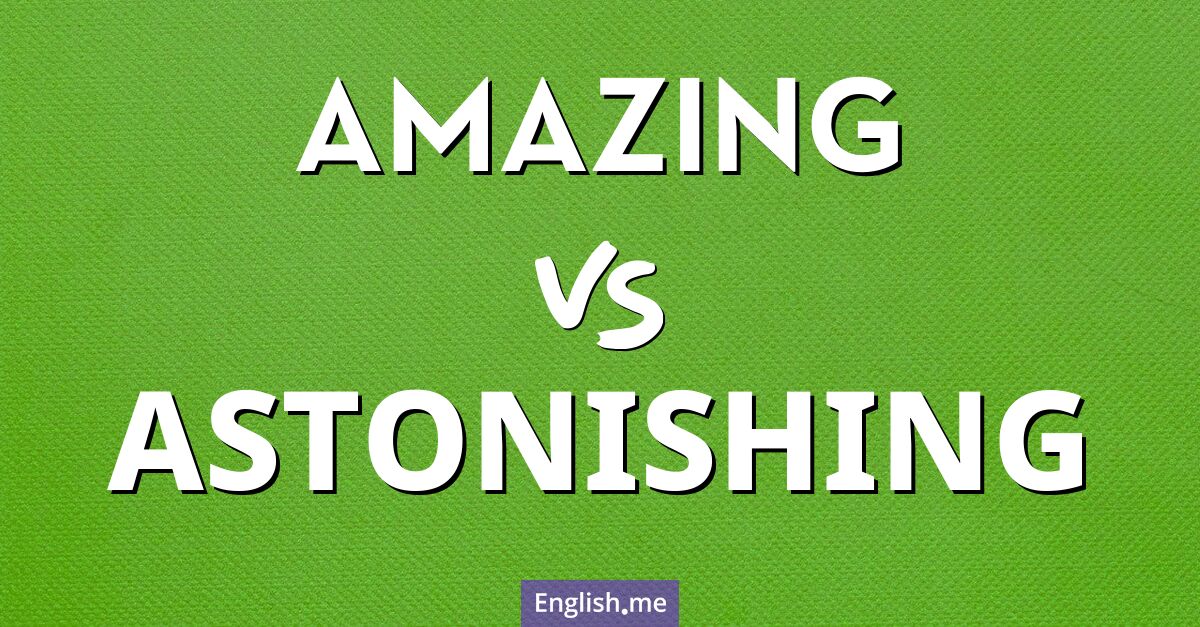 "Amazing" (erstaunlich) gegen "Astonishing" (erstaunlich, verblüffend)