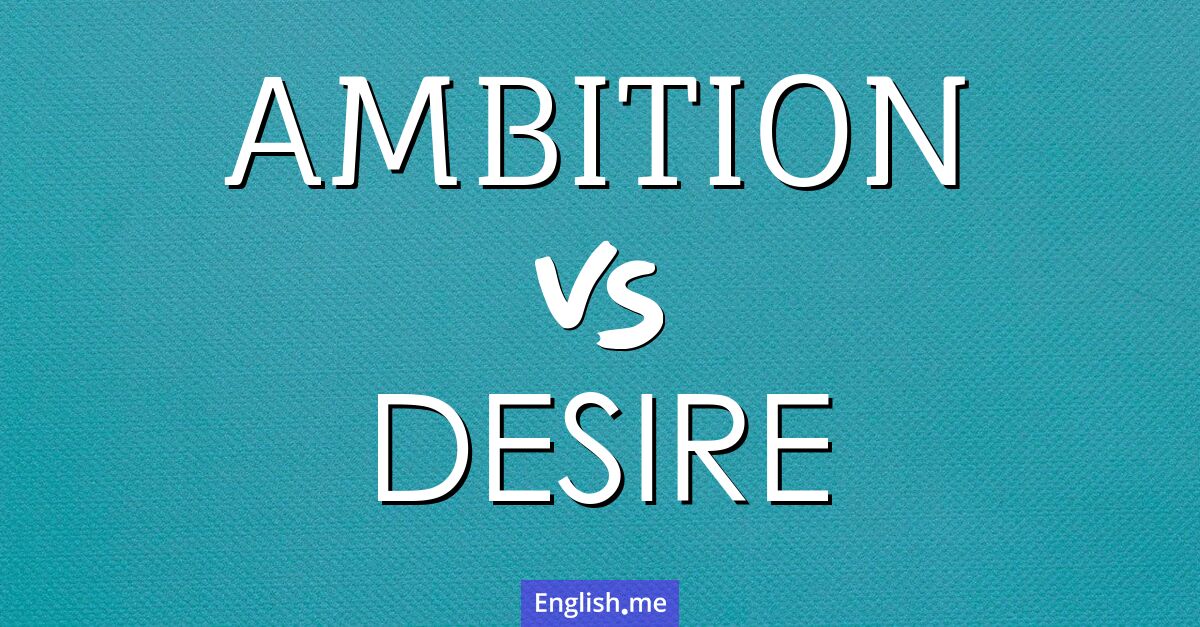 "Ambition" (Ambition) gegen "Desire" (Verlangen)