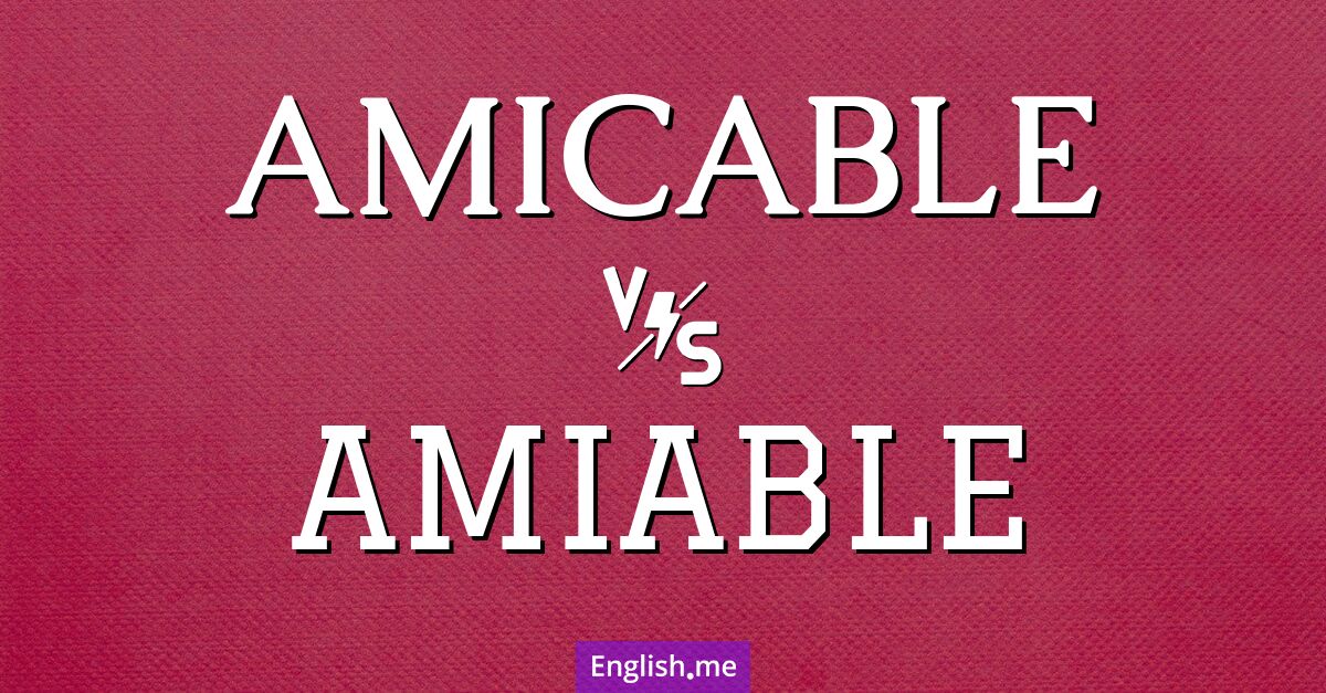 "Amicable" (freundschaftlich, gütlich) gegen "Amiable" (liebenswürdig, freundlich)