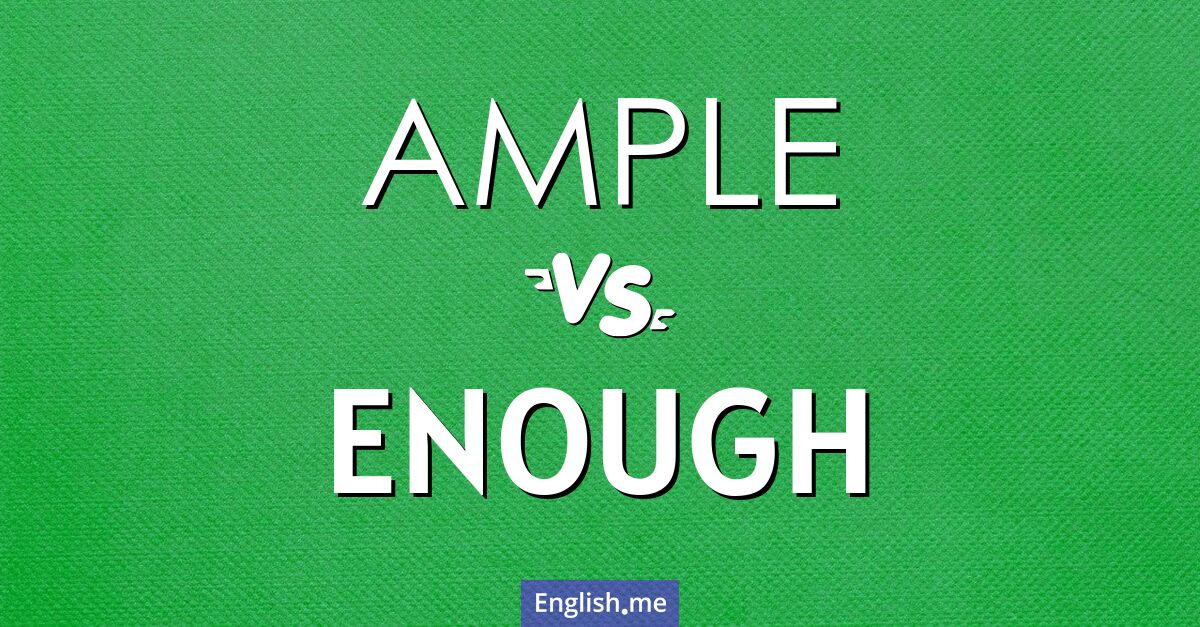 "Ample" (reichlich) gegen "Enough" (genug)