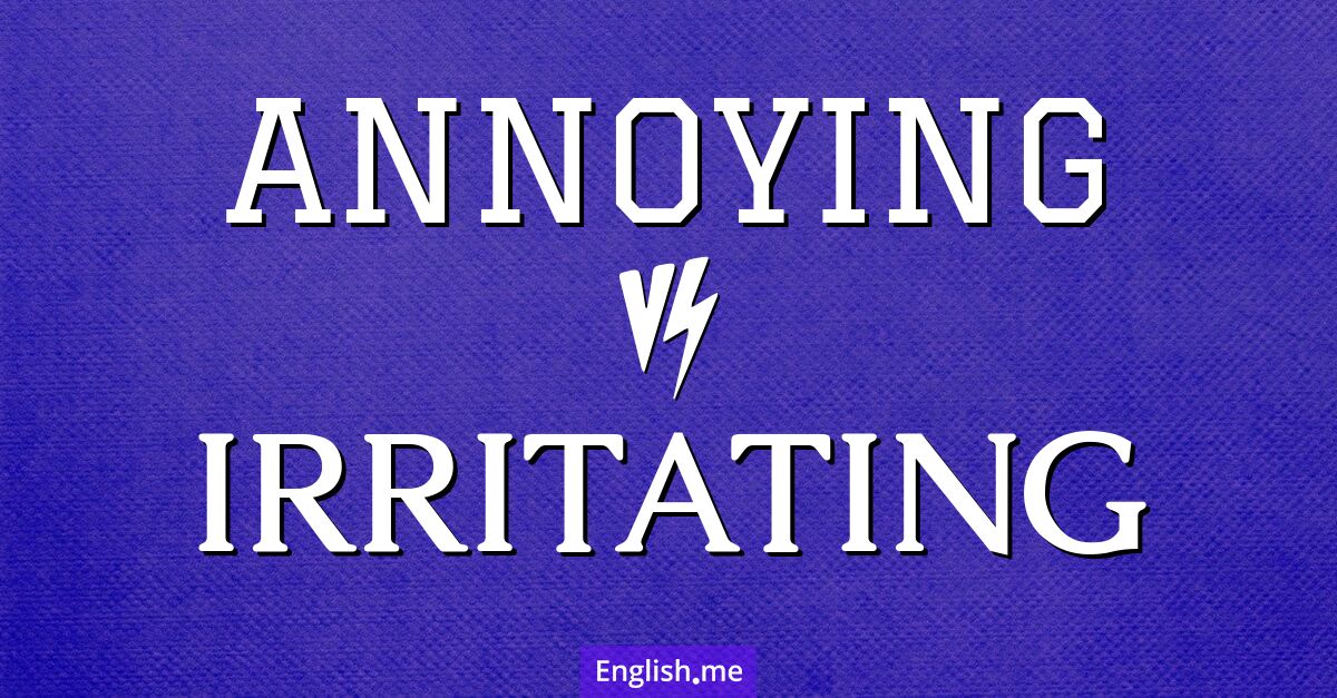 "Annoying" (nervig, ärgerlich) gegen "Irritating" (reizend, lästig)