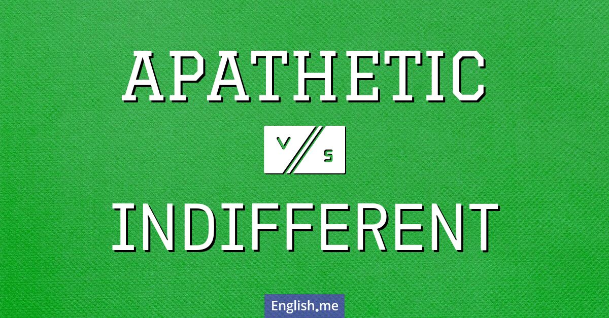 "Apathetic" (apathisch) gegen "Indifferent" (gleichgültig)