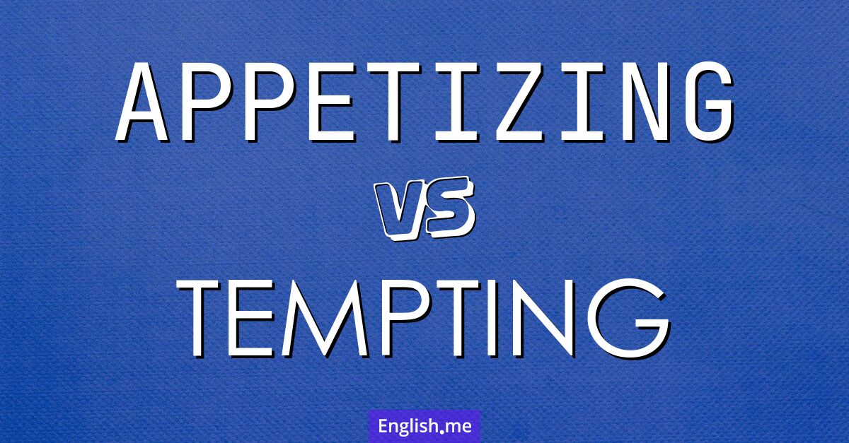 "Appetizing" (appetitlich) gegen "Tempting" (verlockend)