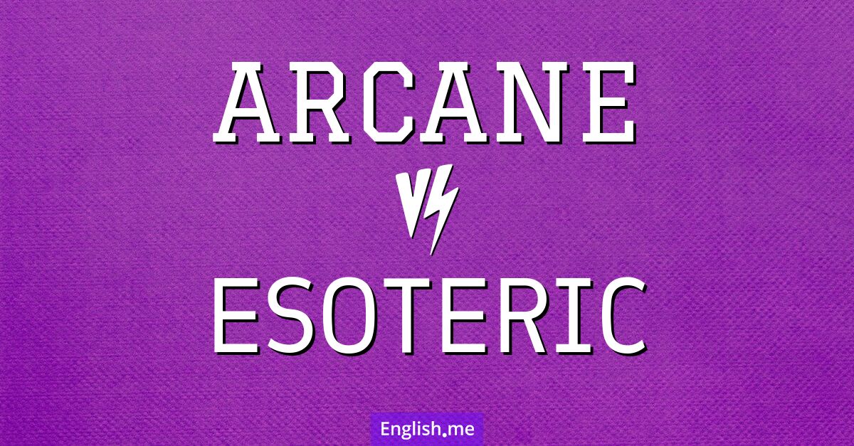 "Arcane" (geheimnisvoll, verborgen) gegen "Esoteric" (esoterisch, nur von Eingeweihten verstanden)