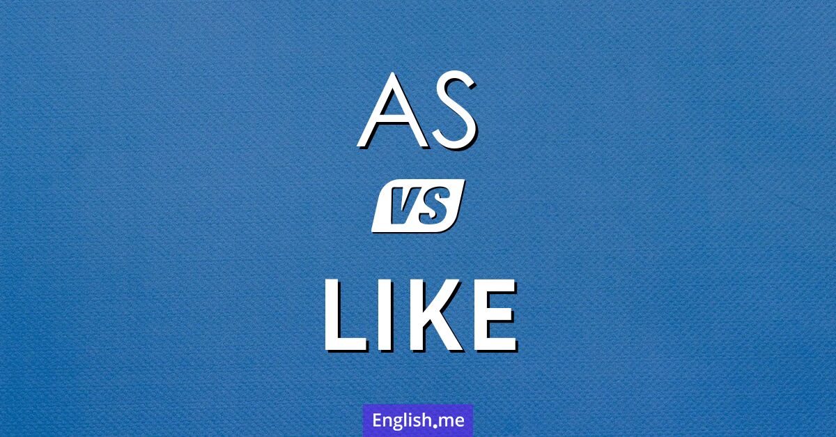 "As" (als, wie) gegen "Like" (wie) As and like. What's the difference?