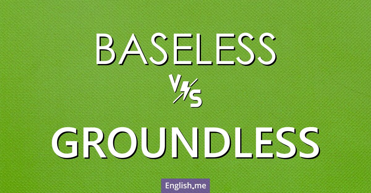 "Baseless" (grundlos, unbegründet) gegen "Groundless" (grundlos, unbegründet)