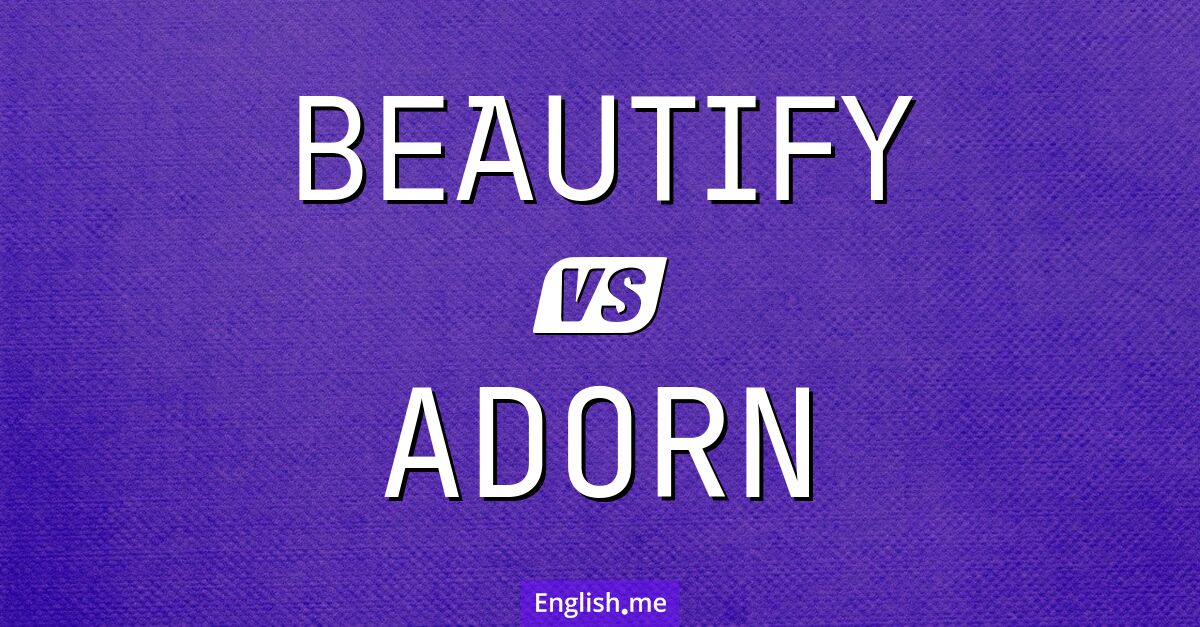 "Beautify" (verschönern) gegen "Adorn" (schmücken)