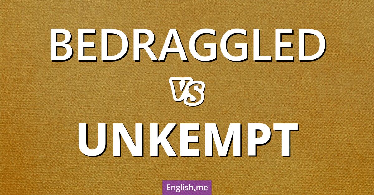 "Bedraggled" (zerzaust) gegen "Unkempt" (ungepflegt)