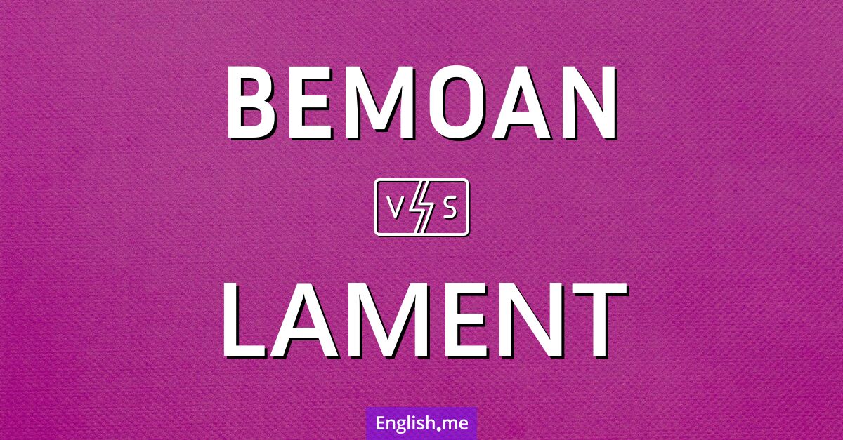 "Bemoan" (beklagen) gegen "Lament" (lamentieren)