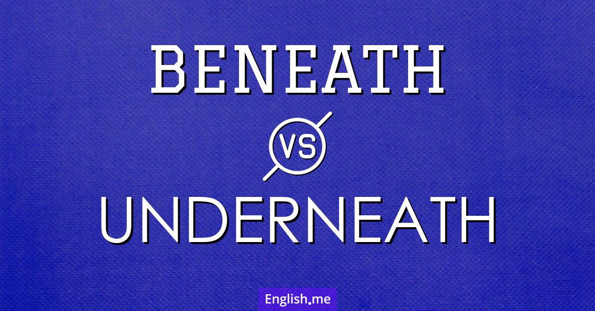 "Beneath" (unter, unterhalb, darunter) gegen "Underneath" (unter, darunter, unterhalb)
