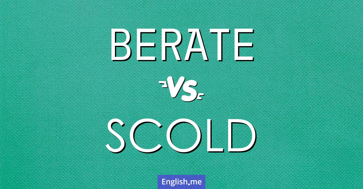 "Berate" (schelten) gegen "Scold" (ausschimpfen)