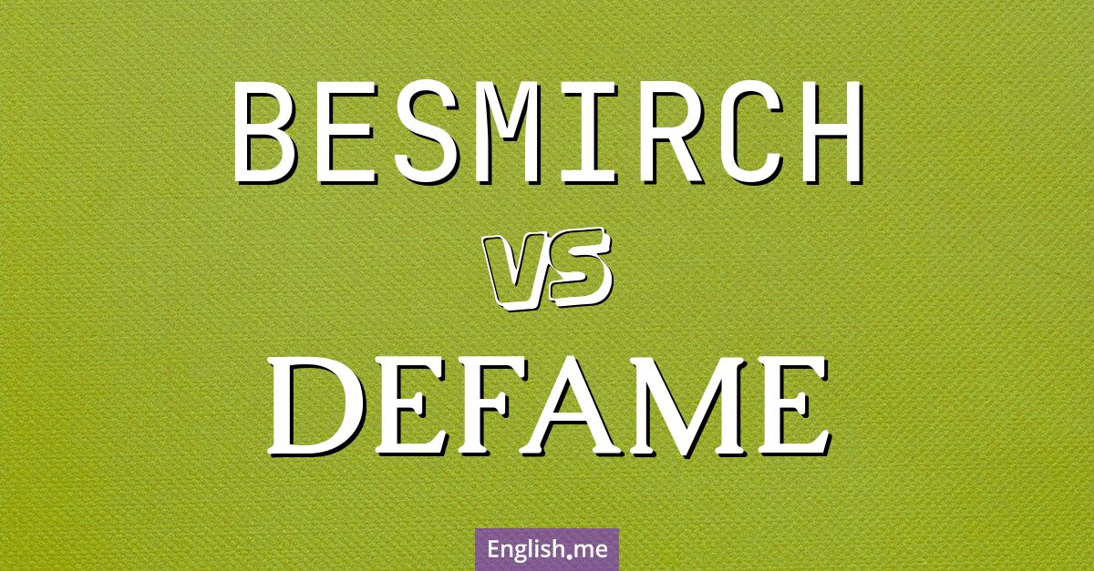 "Besmirch" (beflecken) gegen "Defame" (verleumden)