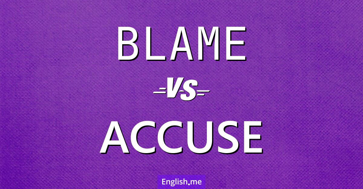 "Blame" (beschuldigen, verantwortlich machen) gegen "Accuse" (anklagen, beschuldigen)