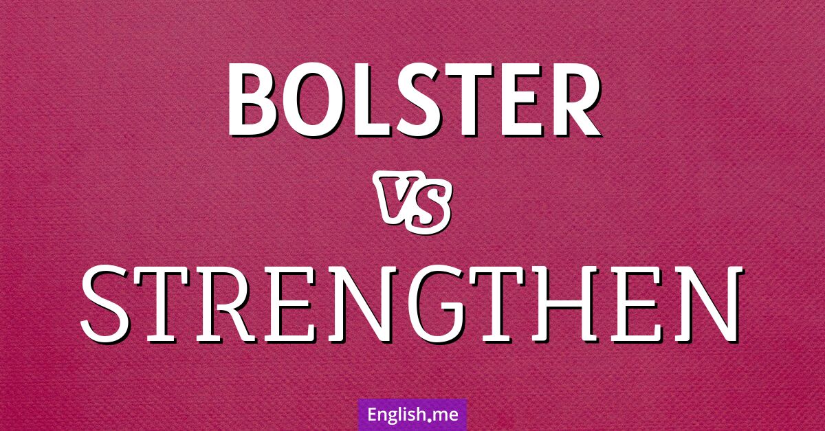 "Bolster" (unterstützen, stärken) gegen "Strengthen" (stärken, verstärken)