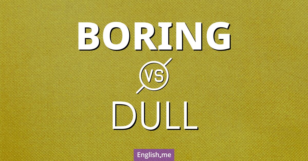 "Boring" (langweilig) gegen "Dull" (matt, stumpf, langweilig) Boring and dull. What's the difference?