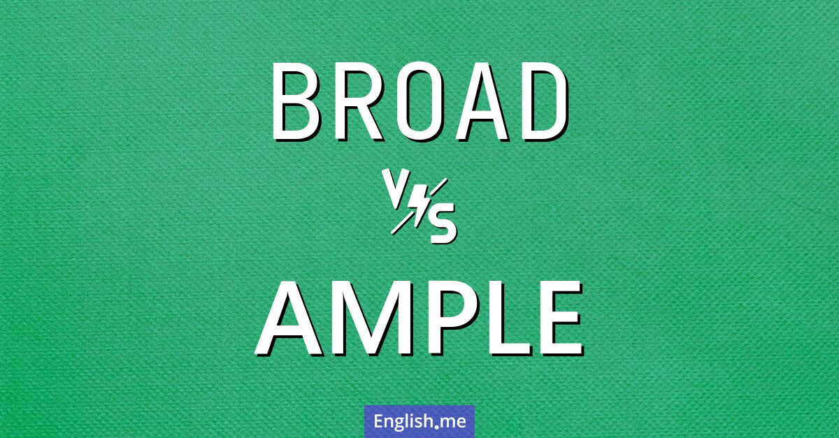 "Broad" (breit, weit) gegen "Ample" (reichlich, ausreichend, großzügig)