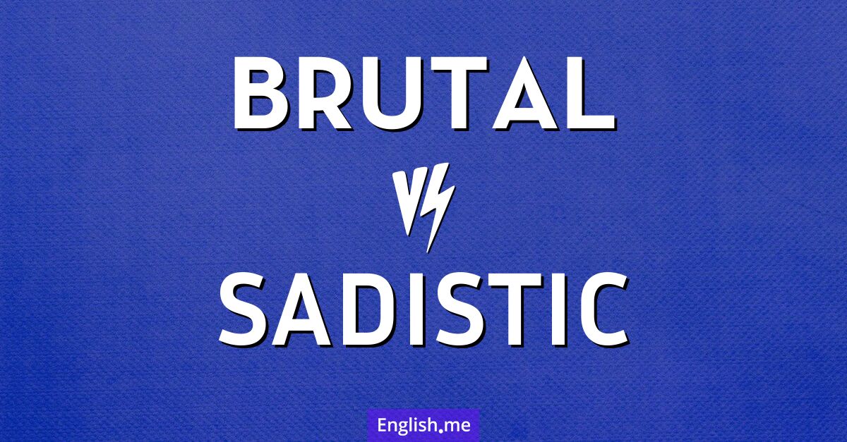 "Brutal" (brutal) gegen "Sadistic" (sadistisch)