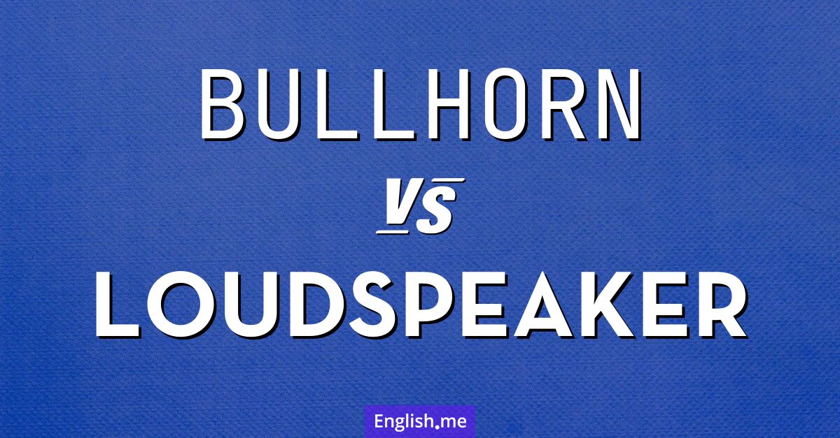"Bullhorn" (Megafon) gegen "Loudspeaker" (Lautsprecher) Bullhorn and loudspeaker. What's the difference?