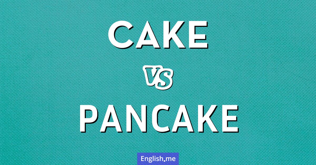 "Cake" (Kuchen) gegen "Pancake" (Pfannkuchen)