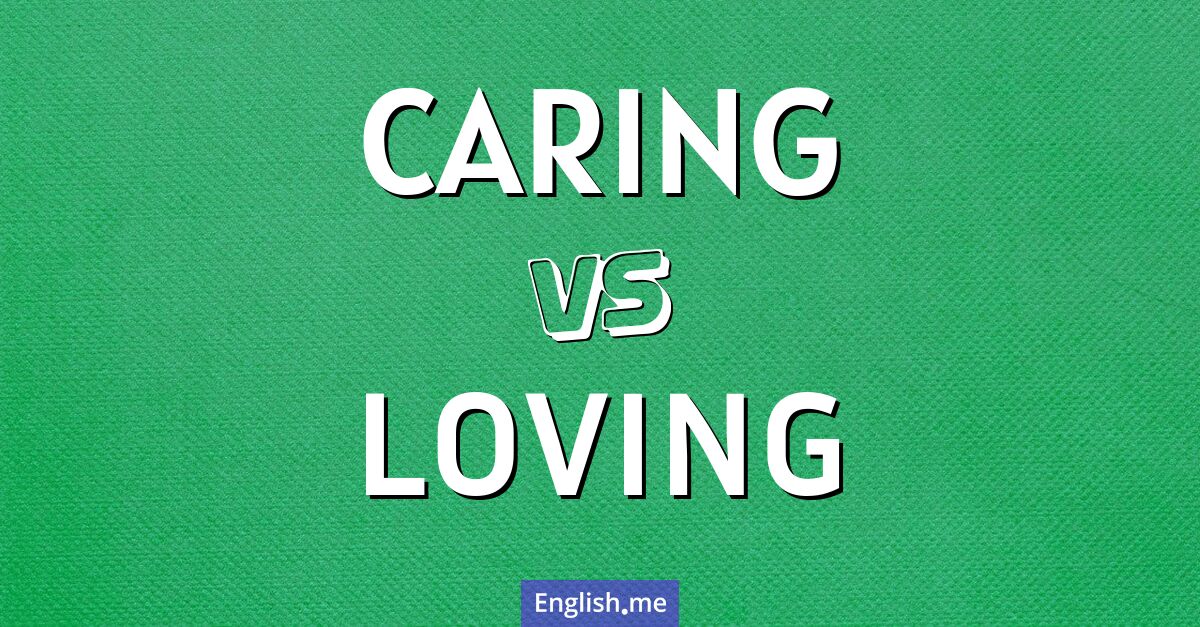 "Caring" (fürsorglich) gegen "Loving" (liebevoll)