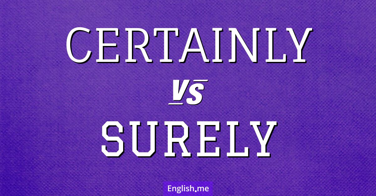 "Certainly" (sicherlich, mit Sicherheit) gegen "Surely" (sicherlich, bestimmt)