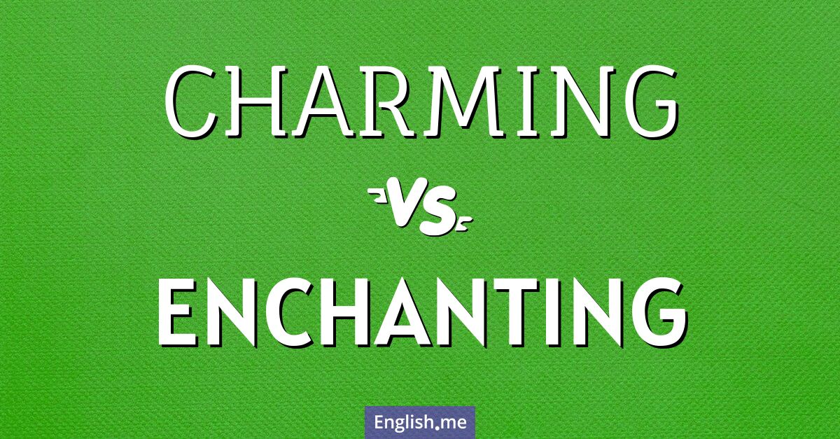 "Charming" (bezaubernd) gegen "Enchanting" (verzaubernd)