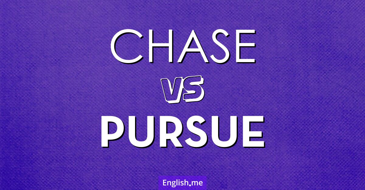 "Chase" (jagen, verfolgen) gegen "Pursue" (verfolgen, nachgehen)