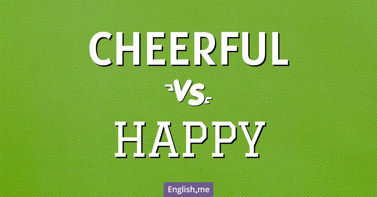 "Cheerful" (fröhlich) gegen "Happy" (glücklich)