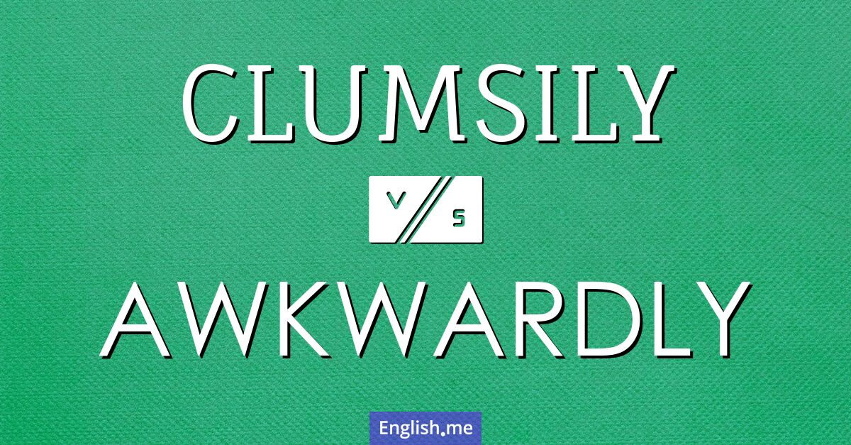 "Clumsily" (ungeschickt) gegen "Awkwardly" (umständlich, unbeholfen)