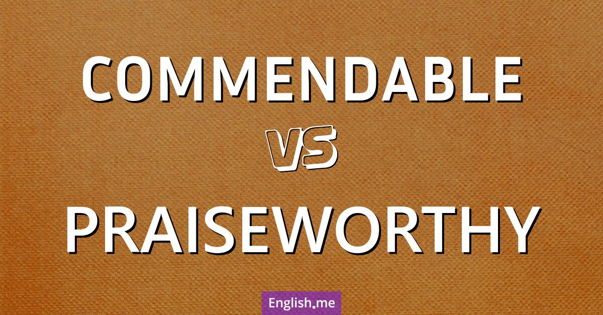 "Commendable" (lobenswert) gegen "Praiseworthy" (lobenswert)