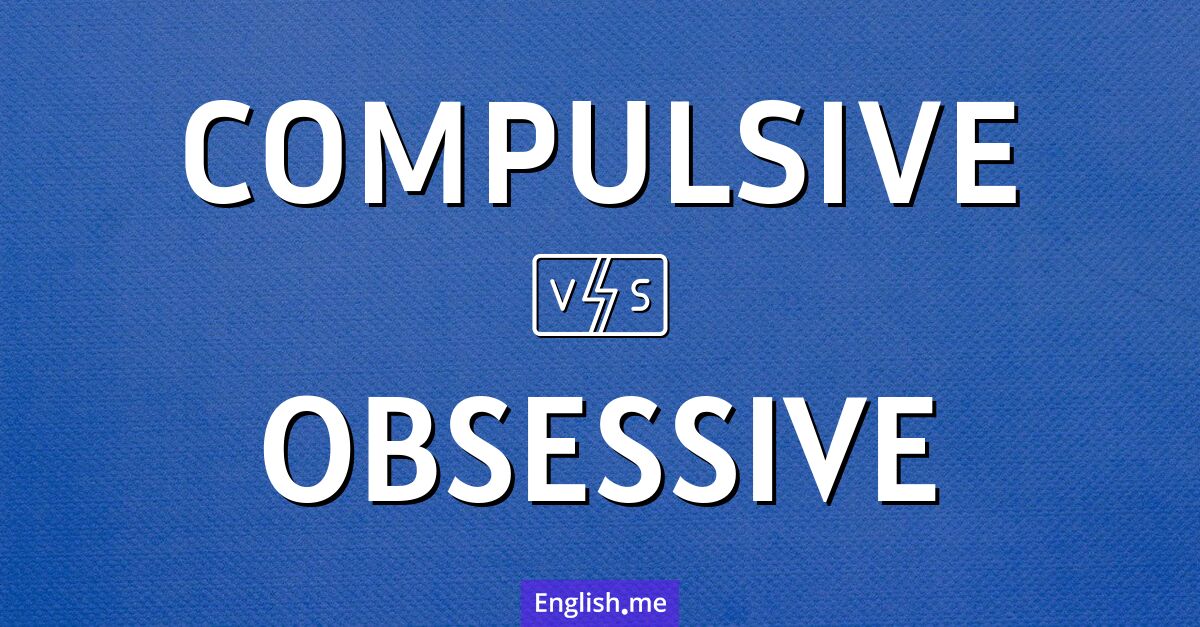 "Compulsive" (zwanghaft) gegen "Obsessive" (besessen)