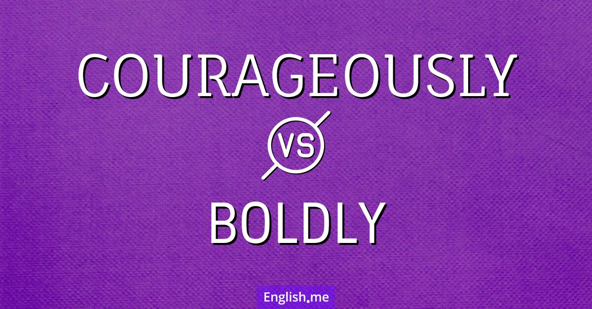 "Courageously" (mutig, tapfer) gegen "Boldly" (kühn, dreist)