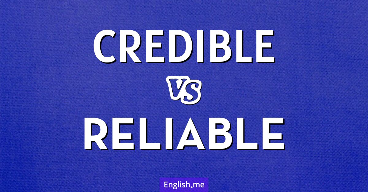 "Credible" (glaubwürdig) gegen "Reliable" (zuverlässig)