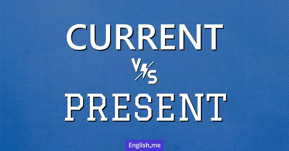"Current" (aktuell, gegenwärtig, derzeitig) gegen "Present" (anwesend, gegenwärtig, Geschenk)