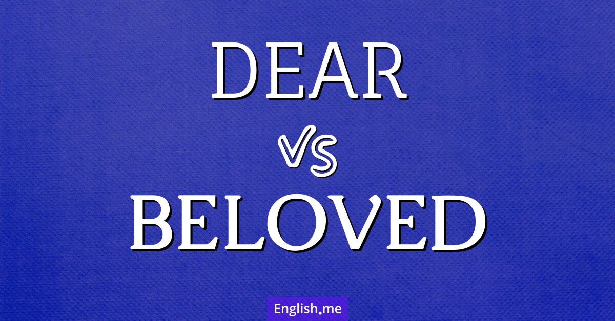"Dear" (lieb, teuer, geachtet, wertvoll) gegen "Beloved" (geliebt, geliebte/r)