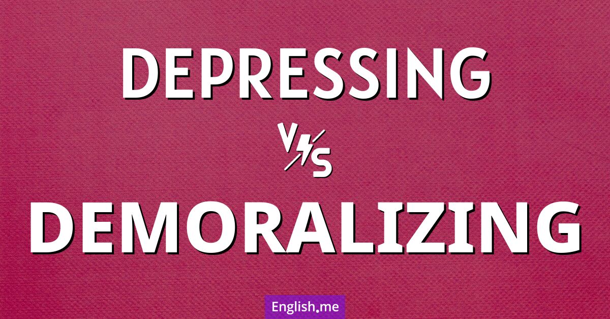 "Depressing" (deprimierend) gegen "Demoralizing" (demoralisierend)