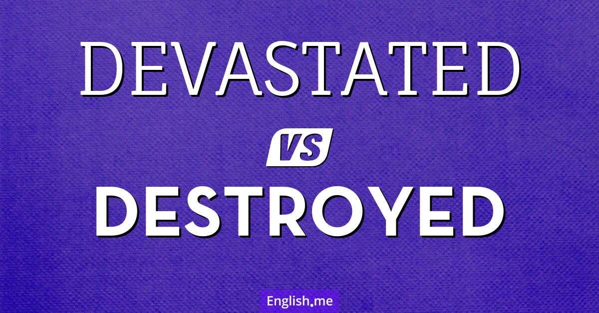 "Devastated" (am Boden zerstört) gegen "Destroyed" (zerstört) "Devastated" (am Boden zerstört) gegen "Destroyed" (zerstört)
