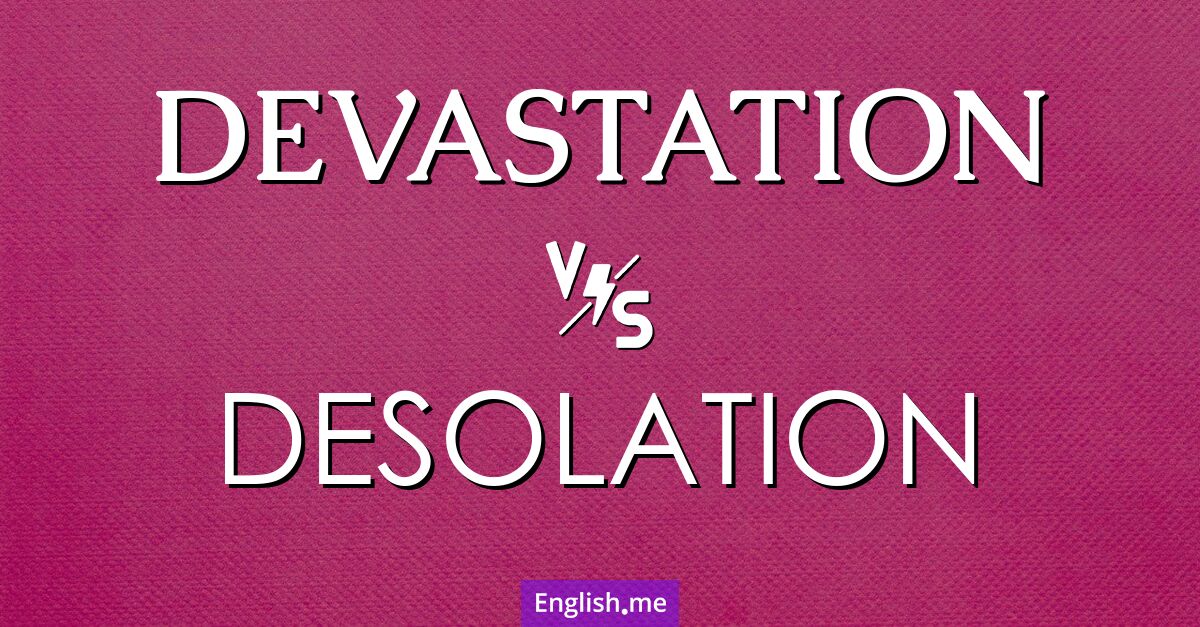 "Devastation" (Verwüstung, Zerstörung) gegen "Desolation" (Einsamkeit, Trostlosigkeit, Verlassenheit) "Devastation" (Verwüstung, Zerstörung) gegen "Desolation" (Einsamkeit, Trostlosigkeit, Verlassenheit)