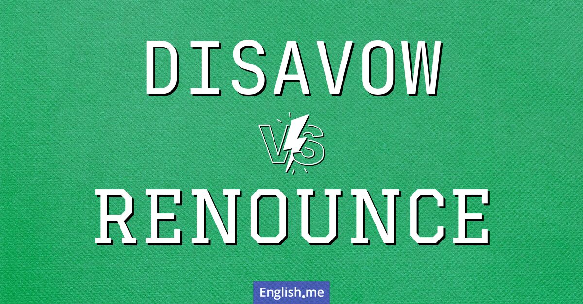 "Disavow" (ablehnen, dementieren, sich distanzieren) gegen "Renounce" (verzichten, aufgeben, entsagen) "Disavow" (ablehnen, dementieren, sich distanzieren) gegen "Renounce" (verzichten, aufgeben, entsagen)