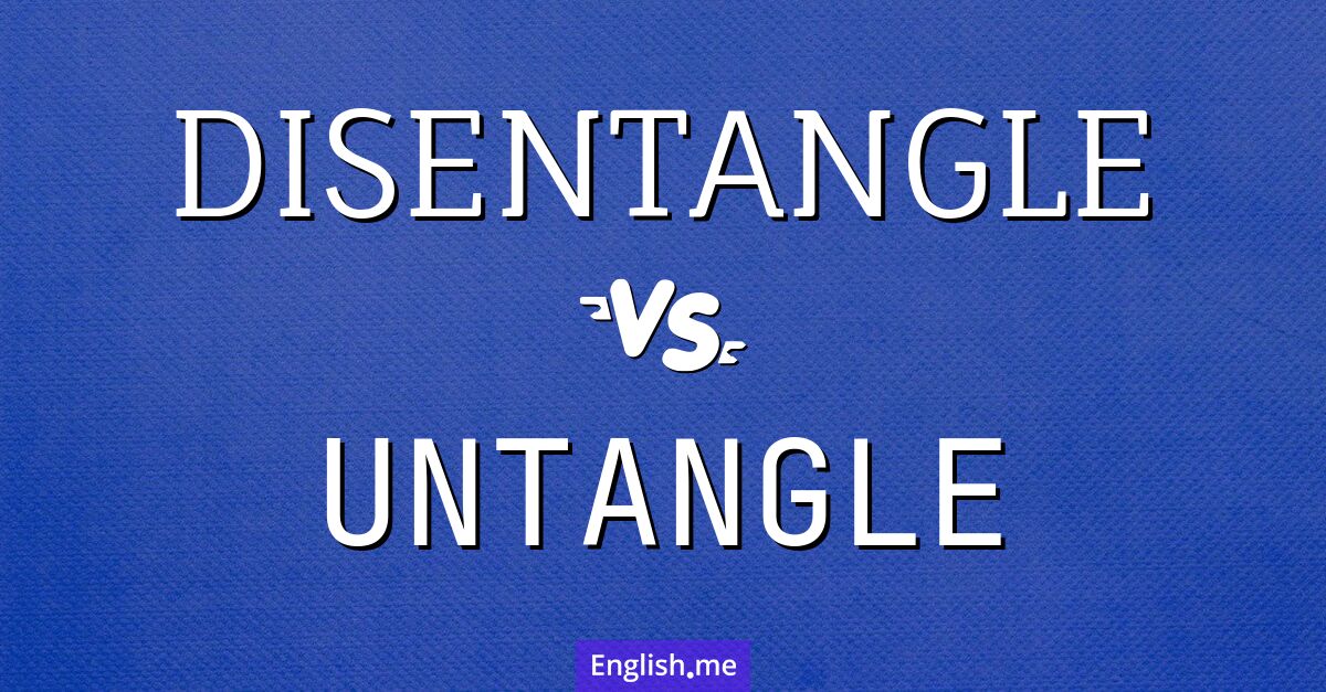 "Disentangle" (entwirren, klären) gegen "Untangle" (entwirren, auflösen)