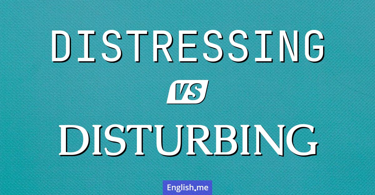 "Distressing" (beklemmend, erschütternd) gegen "Disturbing" (verstörend, beunruhigend)