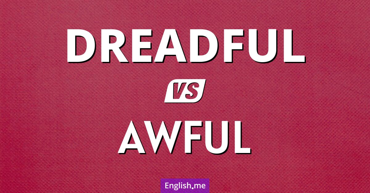 "Dreadful" (schrecklich, furchtbar, entsetzlich) gegen "Awful" (schrecklich, furchtbar, grauenvoll)