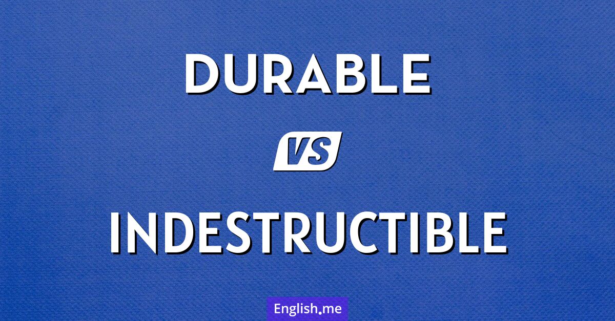 "Durable" (haltbar) gegen "Indestructible" (unzerstörbar)