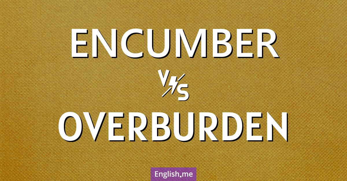 "Encumber" (belasten) gegen "Overburden" (überlasten)