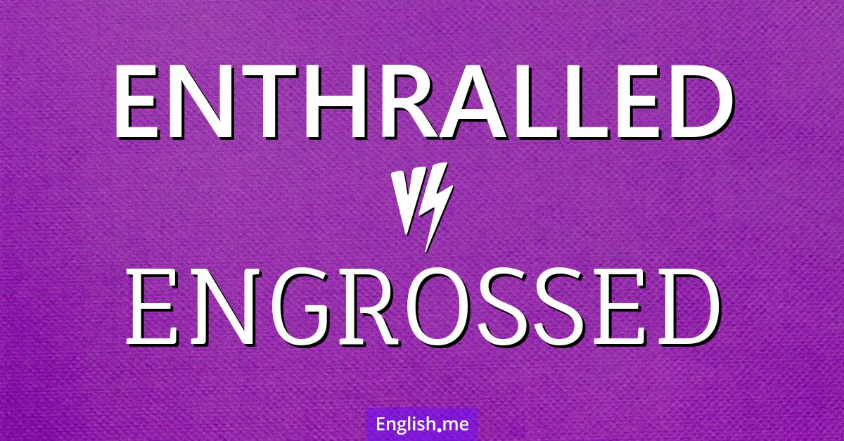 "Enthralled" (begeistert) gegen "Engrossed" (vertieft)